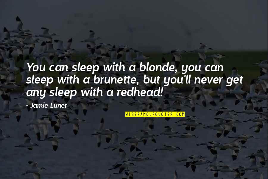 Brunette Quotes By Jamie Luner: You can sleep with a blonde, you can