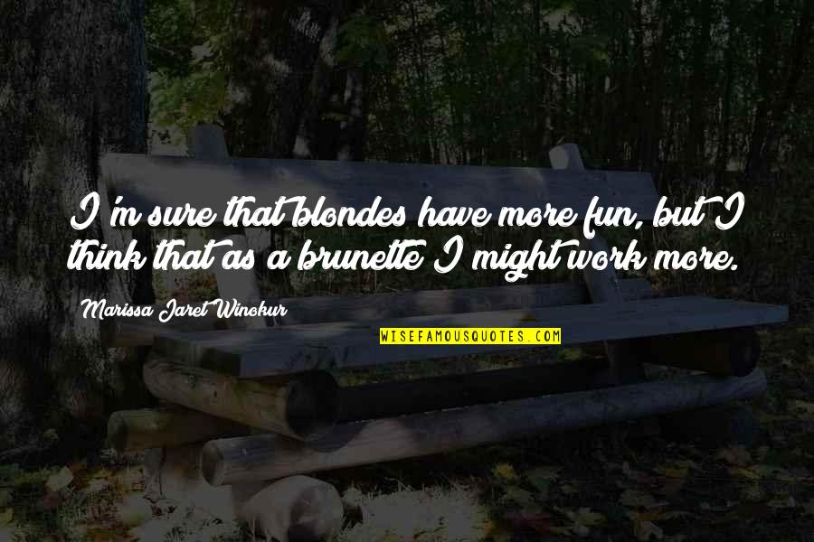 Brunette Quotes By Marissa Jaret Winokur: I'm sure that blondes have more fun, but