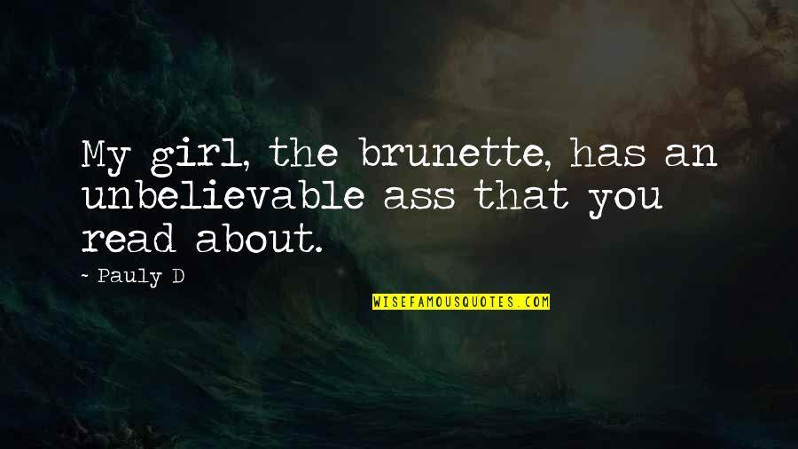 Brunette Quotes By Pauly D: My girl, the brunette, has an unbelievable ass