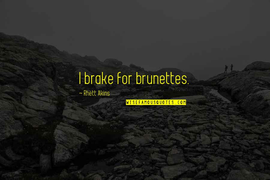 Brunette Quotes By Rhett Akins: I brake for brunettes.