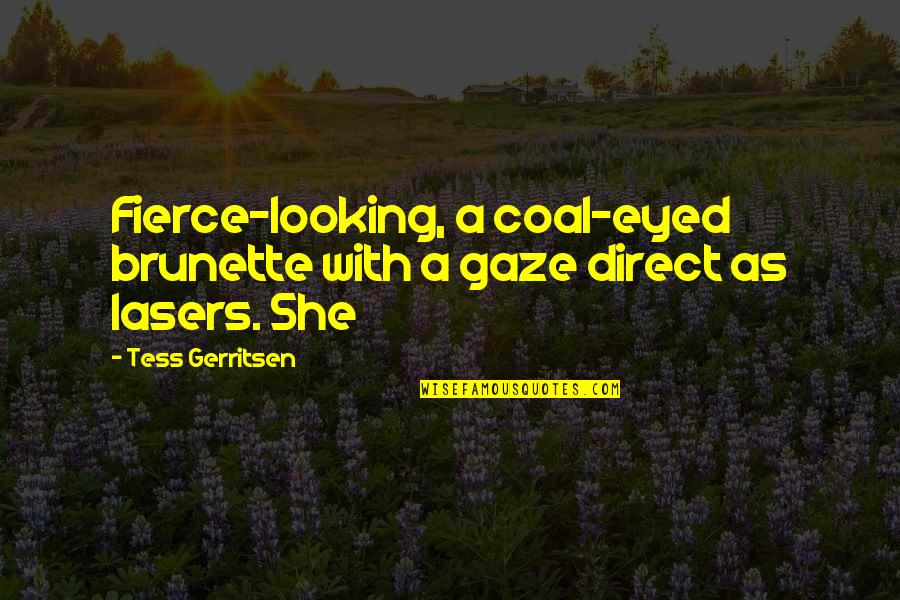 Brunette Quotes By Tess Gerritsen: Fierce-looking, a coal-eyed brunette with a gaze direct