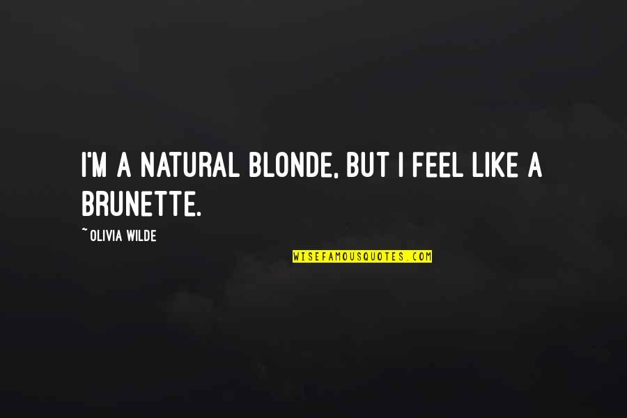 Brunette Vs Blonde Quotes By Olivia Wilde: I'm a natural blonde, but I feel like