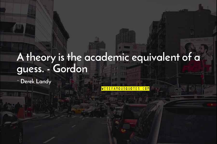 Brunettes Do Better Quotes By Derek Landy: A theory is the academic equivalent of a