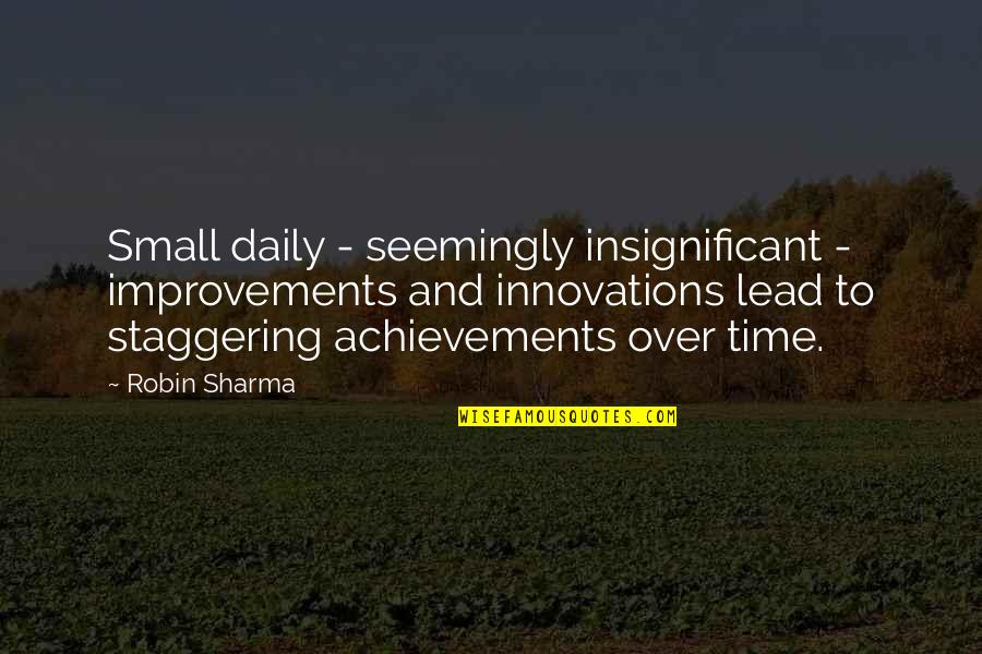 Brunettes Do Better Quotes By Robin Sharma: Small daily - seemingly insignificant - improvements and