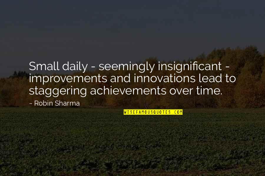 Brunettes Do Better Quotes By Robin Sharma: Small daily - seemingly insignificant - improvements and Brunettes Do Better Quotes By Robin Sharma: Small daily - seemingly insignificant - improvements and