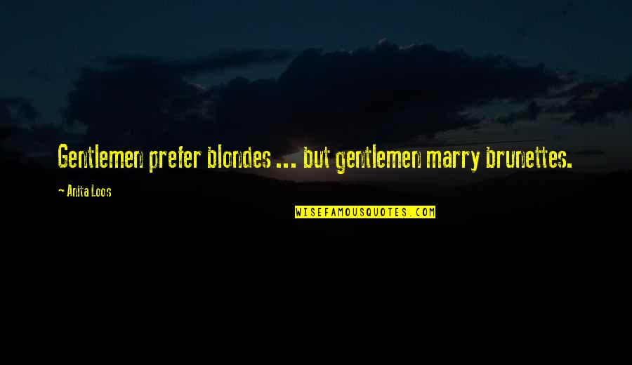 Brunettes Vs. Blondes Quotes By Anita Loos: Gentlemen prefer blondes ... but gentlemen marry brunettes.