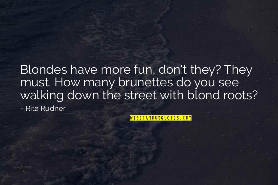 Brunettes Vs. Blondes Quotes By Rita Rudner: Blondes have more fun, don't they? They must.
