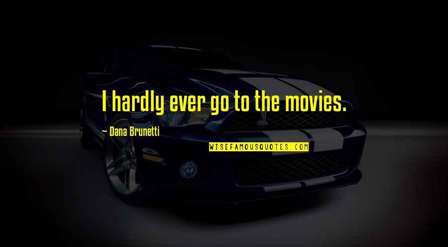 Brunetti's Quotes By Dana Brunetti: I hardly ever go to the movies.