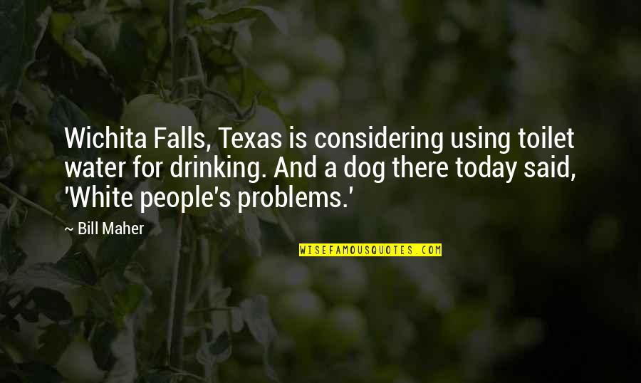 Brungardt And Associates Quotes By Bill Maher: Wichita Falls, Texas is considering using toilet water