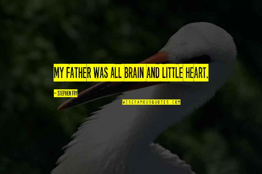 Brungardt And Associates Quotes By Stephen Fry: My father was all brain and little heart.