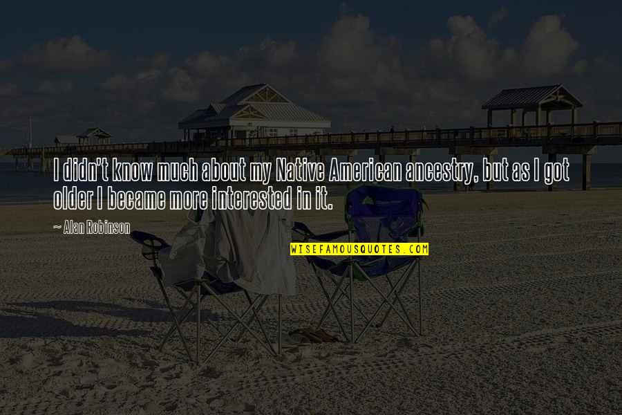 Brunhilde Valkyrie Quotes By Alan Robinson: I didn't know much about my Native American Brunhilde Valkyrie Quotes By Alan Robinson: I didn't know much about my Native American