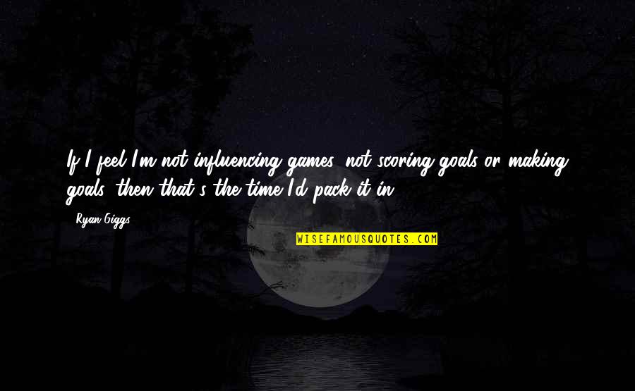 Brunhoff Manufacturing Quotes By Ryan Giggs: If I feel I'm not influencing games, not
