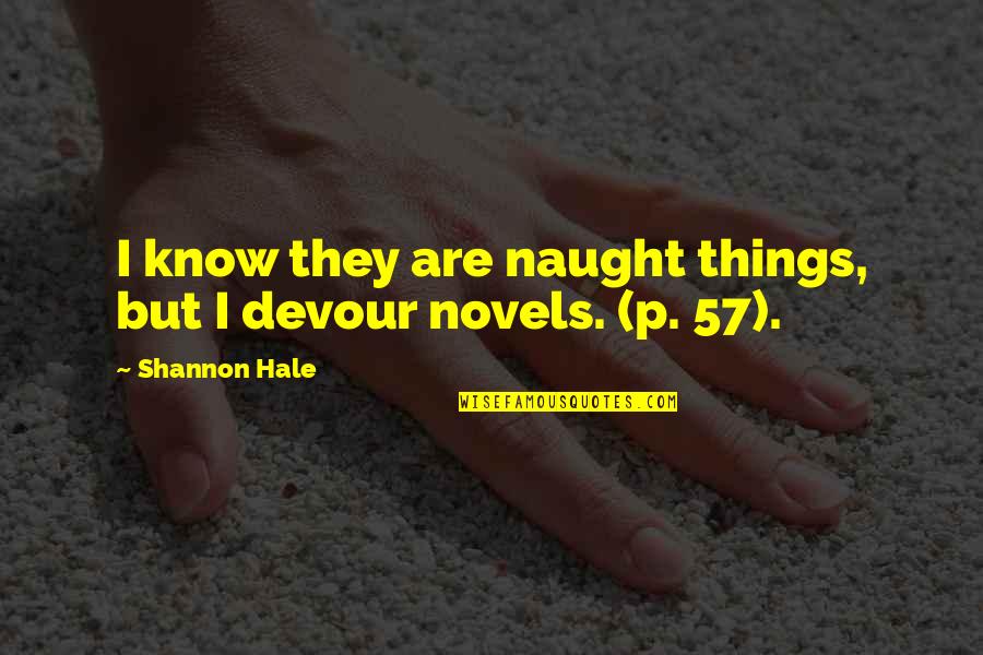 Brunier Chateauneuf Quotes By Shannon Hale: I know they are naught things, but I Brunier Chateauneuf Quotes By Shannon Hale: I know they are naught things, but I