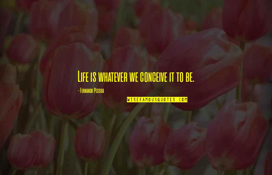 Brunilda Gjimara Quotes By Fernando Pessoa: Life is whatever we conceive it to be.