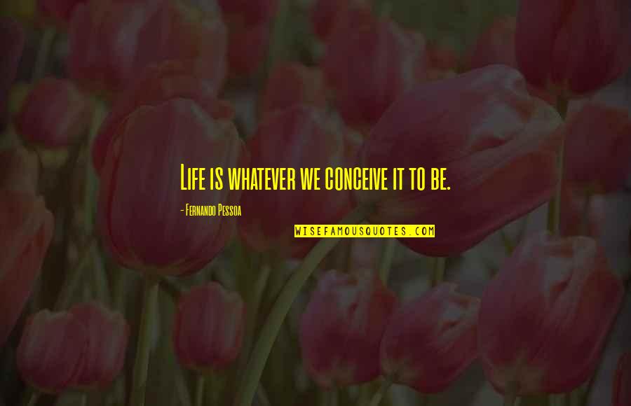 Brunilda Gjimara Quotes By Fernando Pessoa: Life is whatever we conceive it to be. Brunilda Gjimara Quotes By Fernando Pessoa: Life is whatever we conceive it to be.