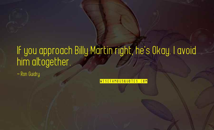 Bruninha Souza Quotes By Ron Guidry: If you approach Billy Martin right, he's Okay.