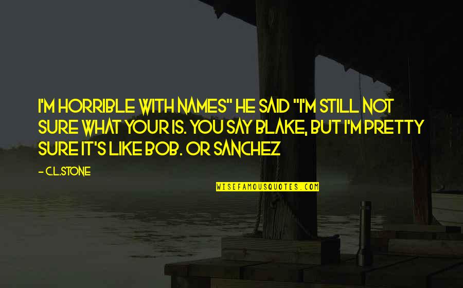 Brunious Cut Quotes By C.L.Stone: I'm horrible with names" He said "I'm still