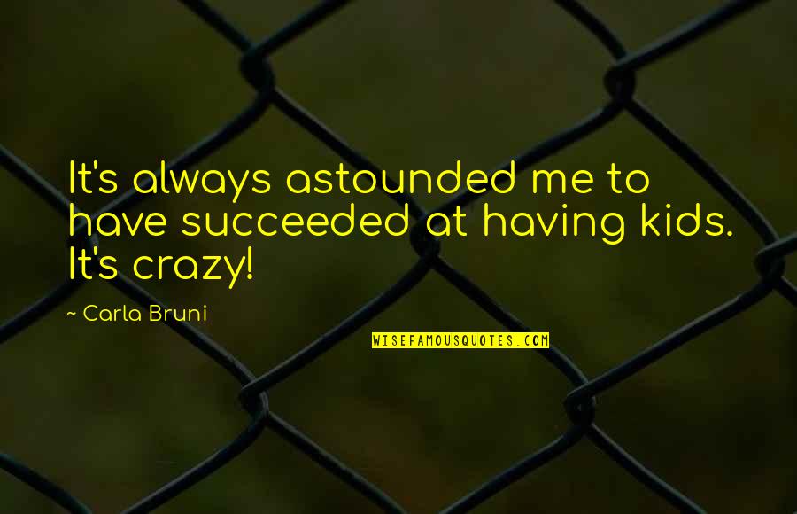 Bruni's Quotes By Carla Bruni: It's always astounded me to have succeeded at