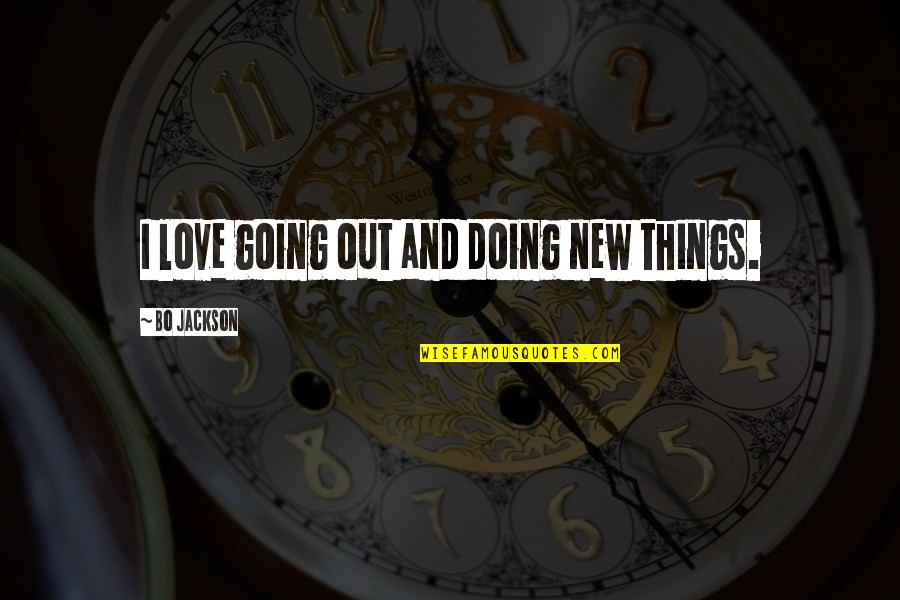 Brunjes Engineering Quotes By Bo Jackson: I love going out and doing new things. Brunjes Engineering Quotes By Bo Jackson: I love going out and doing new things.
