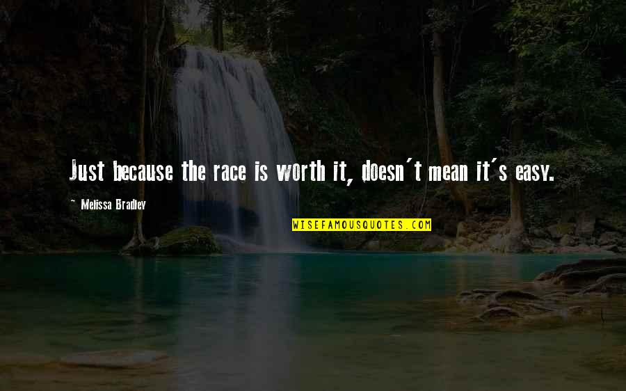 Brunjes Engineering Quotes By Melissa Bradley: Just because the race is worth it, doesn't Brunjes Engineering Quotes By Melissa Bradley: Just because the race is worth it, doesn't