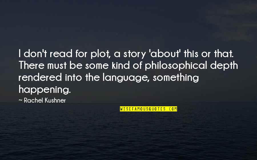 Brunjes Surname Quotes By Rachel Kushner: I don't read for plot, a story 'about'