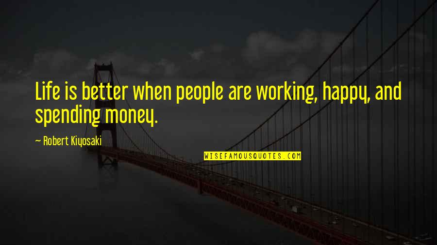 Brunken Mfg Quotes By Robert Kiyosaki: Life is better when people are working, happy,