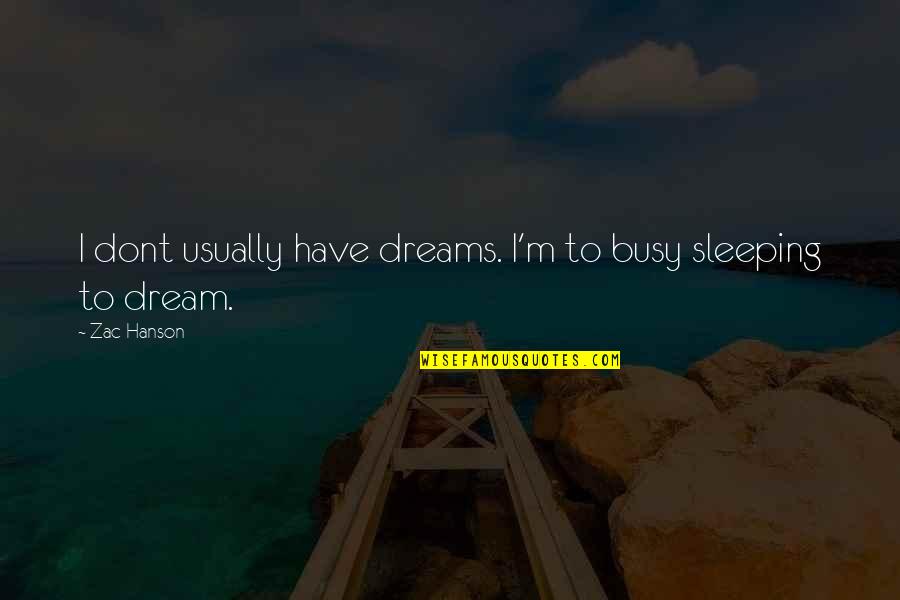 Brunken Mfg Quotes By Zac Hanson: I dont usually have dreams. I'm to busy