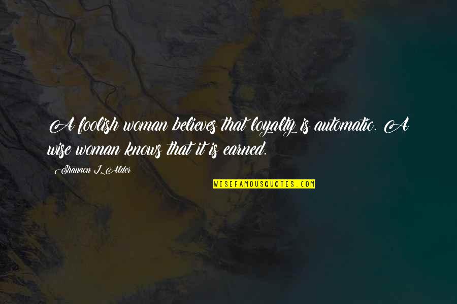 Brunkenhoefer Quotes By Shannon L. Alder: A foolish woman believes that loyalty is automatic.