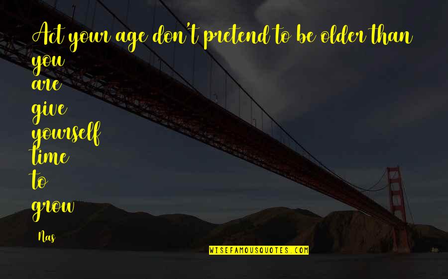Brunkhorst Brock Quotes By Nas: Act your age don't pretend to be older