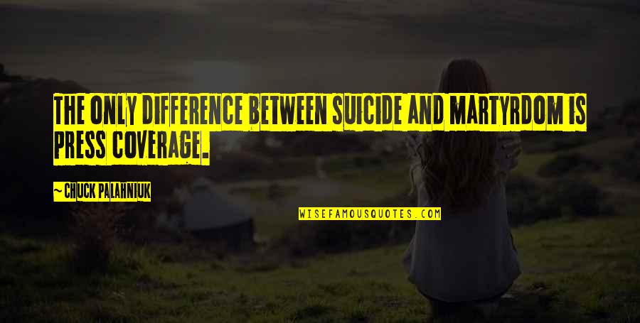 Brunkhorst Meats Quotes By Chuck Palahniuk: The only difference between suicide and martyrdom is Brunkhorst Meats Quotes By Chuck Palahniuk: The only difference between suicide and martyrdom is