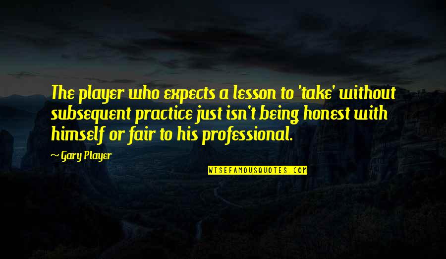 Brunkow Hardwoods Quotes By Gary Player: The player who expects a lesson to 'take'