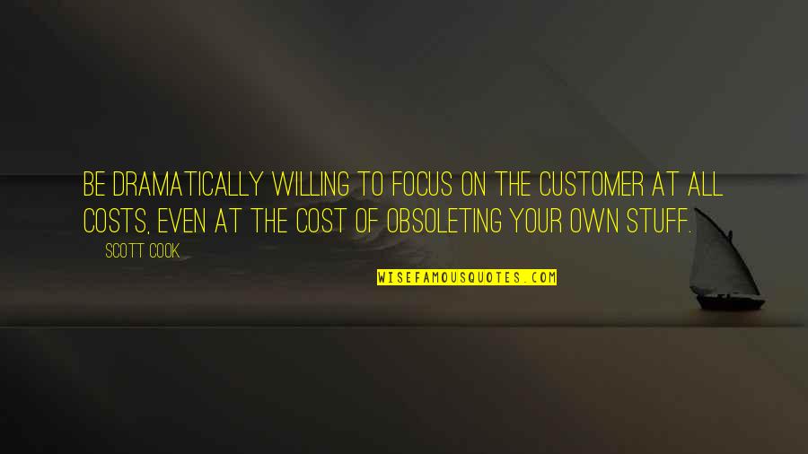Brunkow Hardwoods Quotes By Scott Cook: Be dramatically willing to focus on the customer