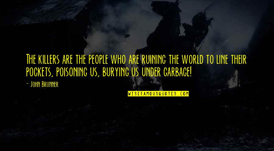 Brunner Quotes By John Brunner: The killers are the people who are ruining Brunner Quotes By John Brunner: The killers are the people who are ruining