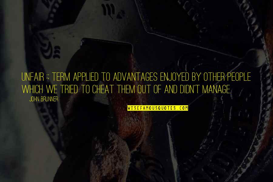 Brunner Quotes By John Brunner: UNFAIR :; Term applied to advantages enjoyed by Brunner Quotes By John Brunner: UNFAIR :; Term applied to advantages enjoyed by