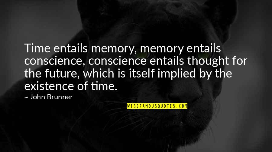 Brunner's Quotes By John Brunner: Time entails memory, memory entails conscience, conscience entails