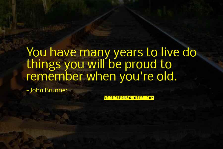 Brunner's Quotes By John Brunner: You have many years to live do things
