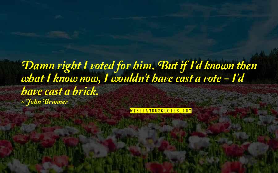 Brunner's Quotes By John Brunner: Damn right I voted for him. But if