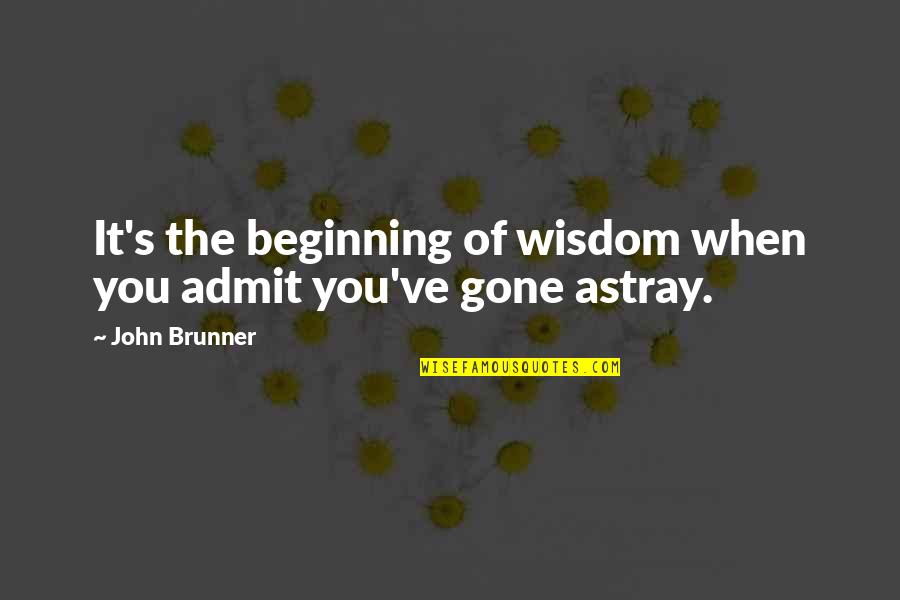 Brunner's Quotes By John Brunner: It's the beginning of wisdom when you admit