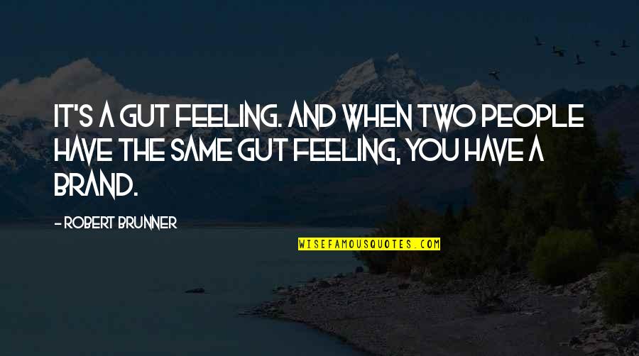 Brunner's Quotes By Robert Brunner: It's a gut feeling. And when two people