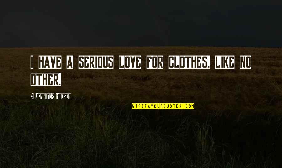 Brunnlitz Factory Quotes By Jennifer Hudson: I have a serious love for clothes, like
