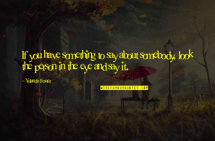 Brunnlitz Factory Quotes By Yolanda Foster: If you have something to say about somebody,