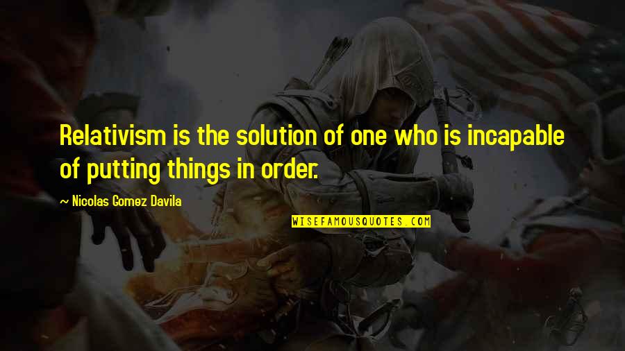 Brunnsteiner Buerobedarf Quotes By Nicolas Gomez Davila: Relativism is the solution of one who is Brunnsteiner Buerobedarf Quotes By Nicolas Gomez Davila: Relativism is the solution of one who is
