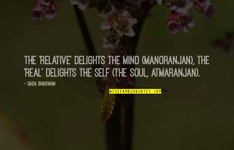 Bruno And Shmuel Quotes By Dada Bhagwan: The 'relative' delights the mind (manoranjan), the 'real'