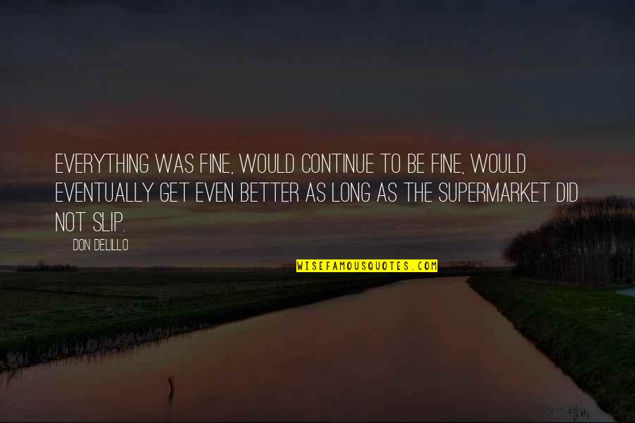 Bruno And Shmuel Quotes By Don DeLillo: Everything was fine, would continue to be fine,