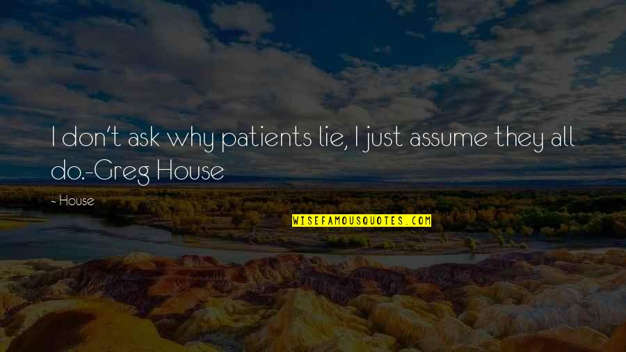 Bruno Catalano Quotes By House: I don't ask why patients lie, I just