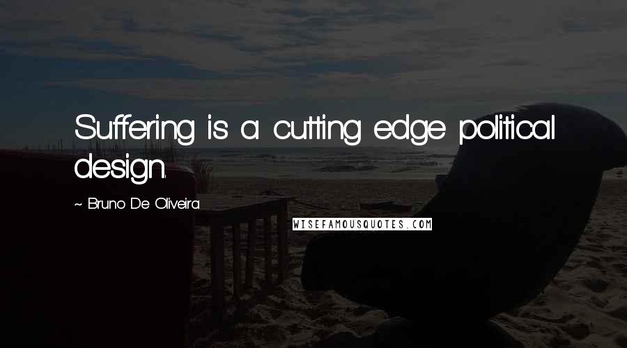 Bruno De Oliveira quotes: Suffering is a cutting edge political design.