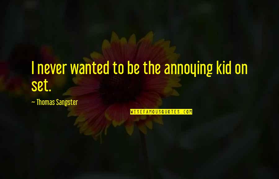 Bruno Dumont Quotes By Thomas Sangster: I never wanted to be the annoying kid