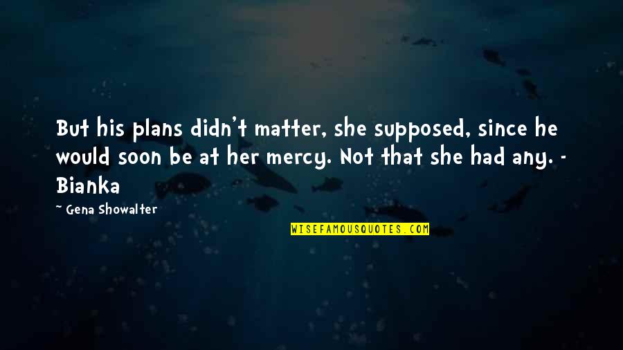 Bruno Fernandes Quotes By Gena Showalter: But his plans didn't matter, she supposed, since Bruno Fernandes Quotes By Gena Showalter: But his plans didn't matter, she supposed, since