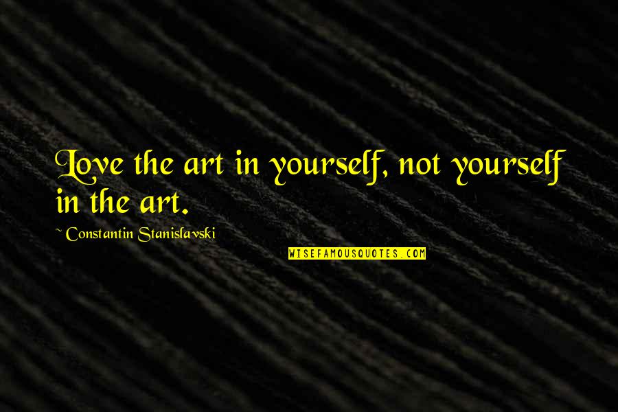 Bruno Ferrero Quotes By Constantin Stanislavski: Love the art in yourself, not yourself in