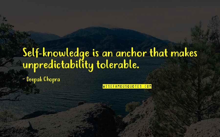 Bruno Ferrero Quotes By Deepak Chopra: Self-knowledge is an anchor that makes unpredictability tolerable.